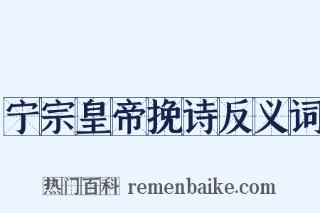 宁宗皇帝挽诗反义词是什么意思的图片
